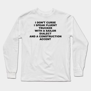 I Don't Curse I Speak Fluent Trucker with a Sailor Dialect and a Construction Accent - Humor - Sarcastic Word Art Long Sleeve T-Shirt